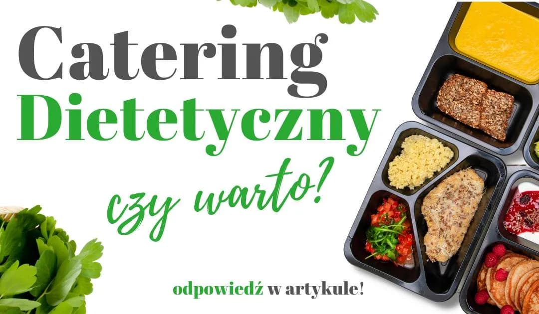 Catering dietetyczny czy warto? Odkryj prawdę o zdrowym odżywianiu